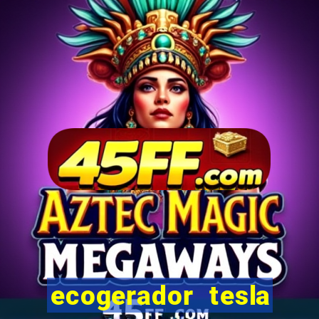 ecogerador tesla reclame aqui